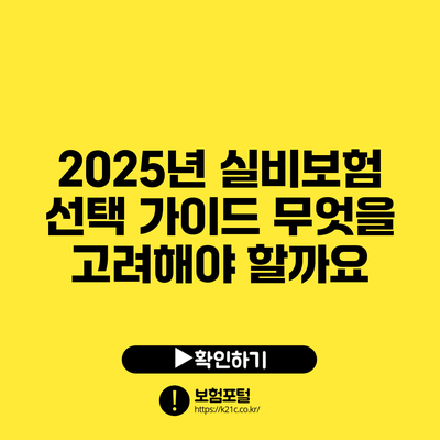 2025년 실비보험 선택 가이드: 무엇을 고려해야 할까요?