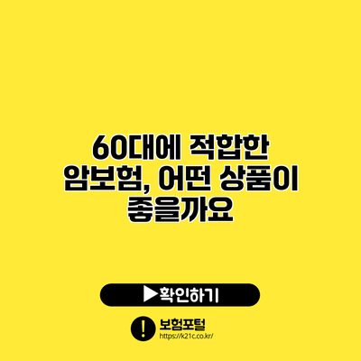 60대에 적합한 암보험, 어떤 상품이 좋을까요?