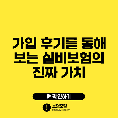 가입 후기를 통해 보는 실비보험의 진짜 가치
