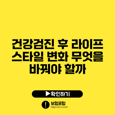 건강검진 후 라이프 스타일 변화: 무엇을 바꿔야 할까?
