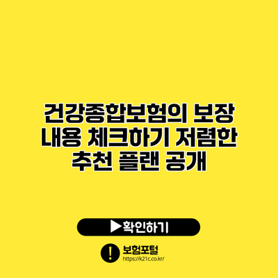 건강종합보험의 보장 내용 체크하기: 저렴한 추천 플랜 공개