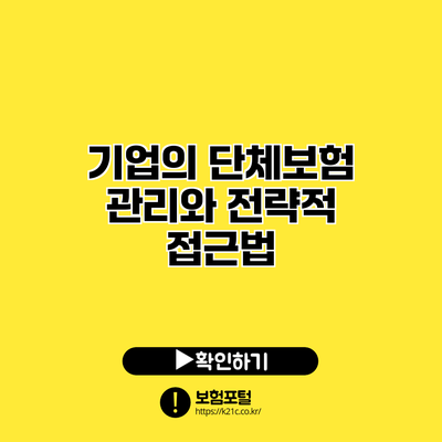 기업의 단체보험 관리와 전략적 접근법