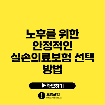 노후를 위한 안정적인 실손의료보험 선택 방법