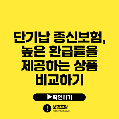 단기납 종신보험, 높은 환급률을 제공하는 상품 비교하기