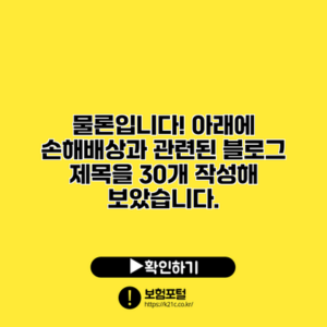 물론입니다! 아래에 손해배상과 관련된 블로그 제목을 30개 작성해 보았습니다.