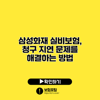 삼성화재 실비보험, 청구 지연 문제를 해결하는 방법