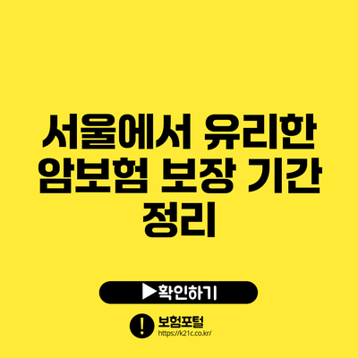 서울에서 유리한 암보험 보장 기간 정리