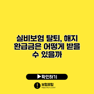 실비보험 탈퇴, 해지 환급금은 어떻게 받을 수 있을까?