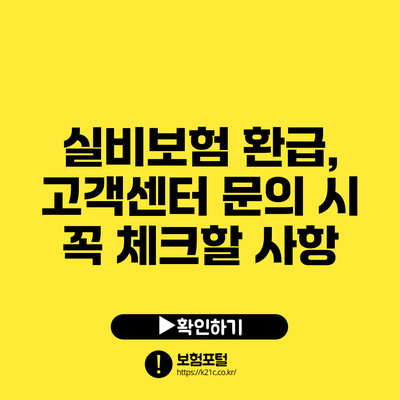 실비보험 환급, 고객센터 문의 시 꼭 체크할 사항
