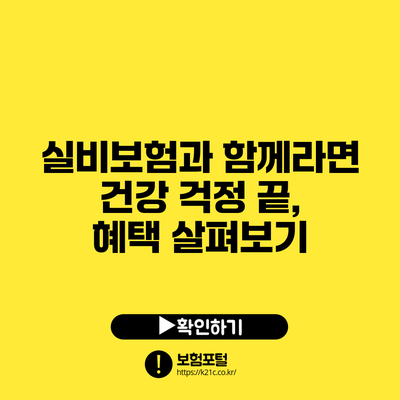 실비보험과 함께라면 건강 걱정 끝, 혜택 살펴보기