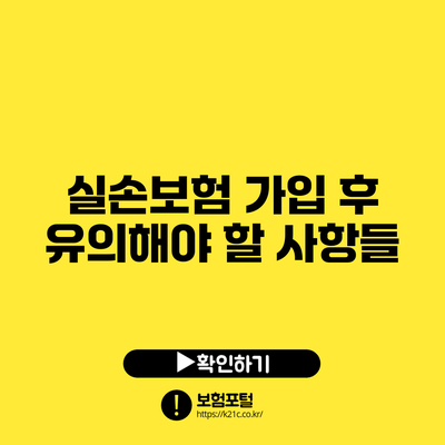 실손보험 가입 후 유의해야 할 사항들