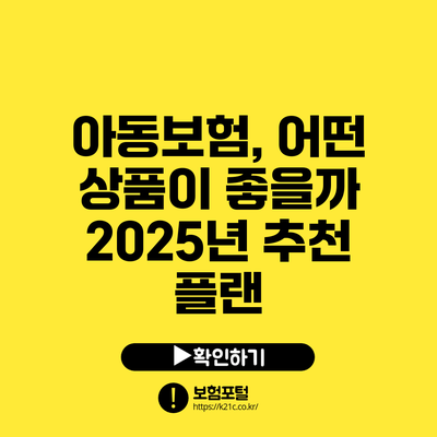 아동보험, 어떤 상품이 좋을까? 2025년 추천 플랜