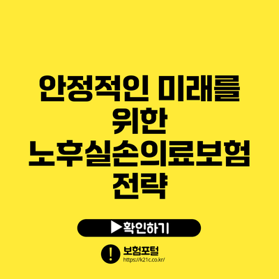 안정적인 미래를 위한 노후실손의료보험 전략