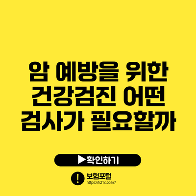 암 예방을 위한 건강검진: 어떤 검사가 필요할까?