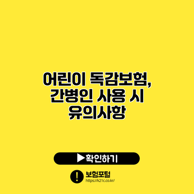 어린이 독감보험, 간병인 사용 시 유의사항
