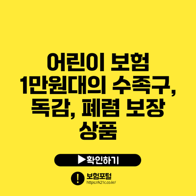 어린이 보험: 1만원대의 수족구, 독감, 폐렴 보장 상품