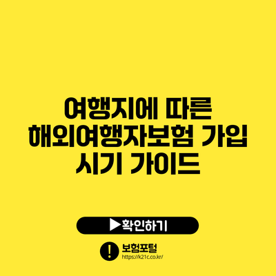 여행지에 따른 해외여행자보험 가입 시기 가이드