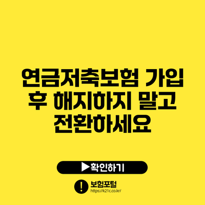 연금저축보험 가입 후 해지하지 말고 전환하세요