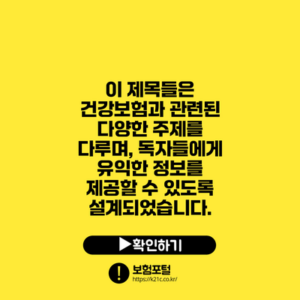 이 제목들은 건강보험과 관련된 다양한 주제를 다루며, 독자들에게 유익한 정보를 제공할 수 있도록 설계되었습니다.