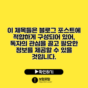 이 제목들은 블로그 포스트에 적합하게 구성되어 있어, 독자의 관심을 끌고 필요한 정보를 제공할 수 있을 것입니다.