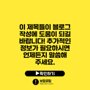 이 제목들이 블로그 작성에 도움이 되길 바랍니다! 추가적인 정보가 필요하시면 언제든지 말씀해 주세요.