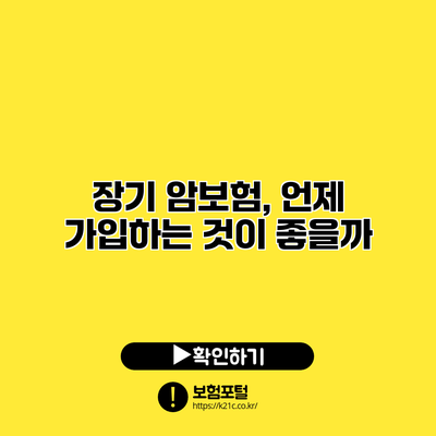 장기 암보험, 언제 가입하는 것이 좋을까?