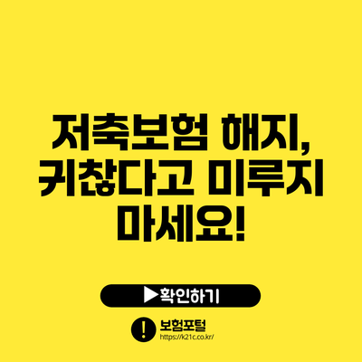 저축보험 해지, 귀찮다고 미루지 마세요!