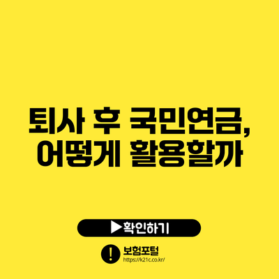 퇴사 후 국민연금, 어떻게 활용할까?