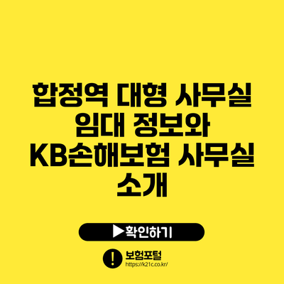 합정역 대형 사무실 임대 정보와 KB손해보험 사무실 소개