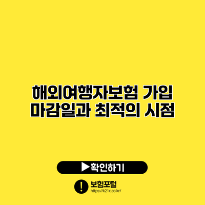 해외여행자보험 가입: 마감일과 최적의 시점