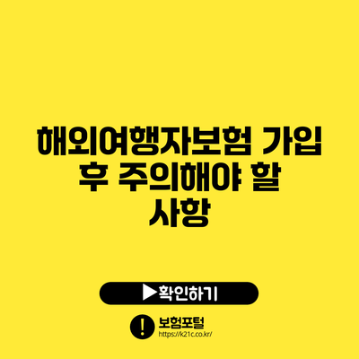 해외여행자보험 가입 후 주의해야 할 사항