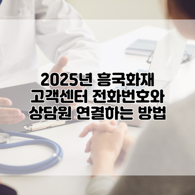 2025년 흥국화재 고객센터 전화번호와 상담원 연결하는 방법