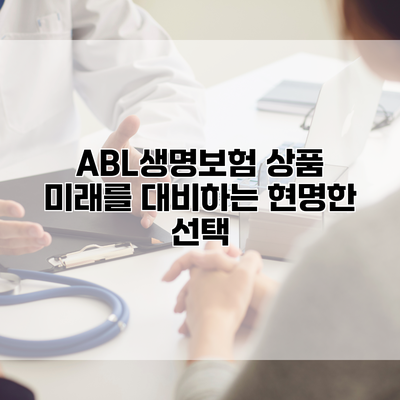 ABL생명보험 상품 미래를 대비하는 현명한 선택