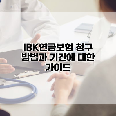 IBK연금보험 청구 방법과 기간에 대한 가이드