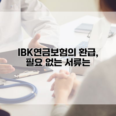 IBK연금보험의 환급, 필요 없는 서류는?
