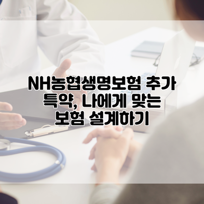 NH농협생명보험 추가 특약, 나에게 맞는 보험 설계하기