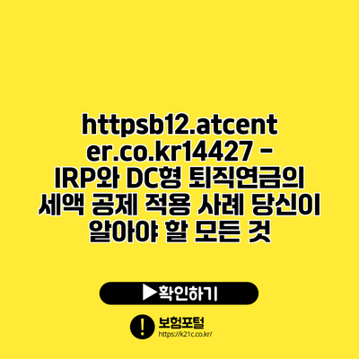 https://b12.atcenter.co.kr/14427 - IRP와 DC형 퇴직연금의 세액 공제 적용 사례: 당신이 알아야 할 모든 것