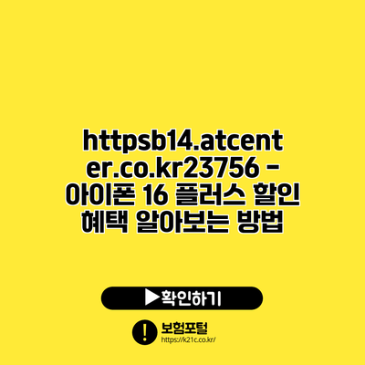 https://b14.atcenter.co.kr/23756 - 아이폰 16 플러스 할인 혜택 알아보는 방법