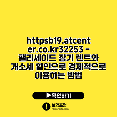 https://b19.atcenter.co.kr/32253 - 팰리세이드 장기 렌트와 개소세 할인으로 경제적으로 이용하는 방법