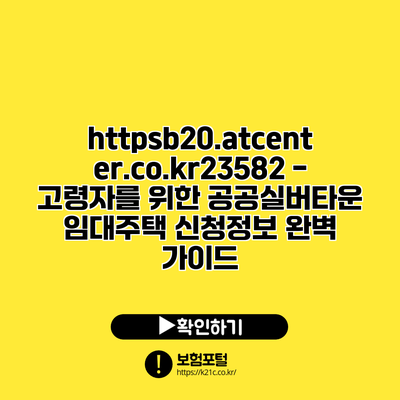 https://b20.atcenter.co.kr/23582 - 고령자를 위한 공공실버타운 임대주택 신청정보 완벽 가이드