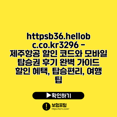 https://b36.hellobc.co.kr/3296 - 제주항공 할인 코드와 모바일 탑승권 후기 완벽 가이드 | 할인 혜택, 탑승편리, 여행 팁