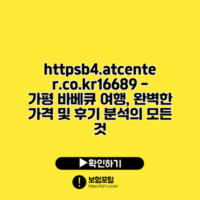 https://b4.atcenter.co.kr/16689 - 가평 바베큐 여행, 완벽한 가격 및 후기 분석의 모든 것