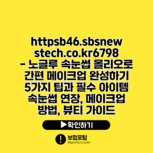 https://b46.sbsnewstech.co.kr/6798 - 노글루 속눈썹 올리오로 간편 메이크업 완성하기| 5가지 팁과 필수 아이템 | 속눈썹 연장, 메이크업 방법, 뷰티 가이드