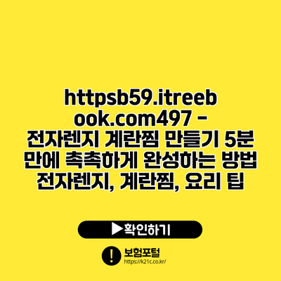 https://b59.itreebook.com/497 - 전자렌지 계란찜 만들기| 5분 만에 촉촉하게 완성하는 방법 | 전자렌지, 계란찜, 요리 팁
