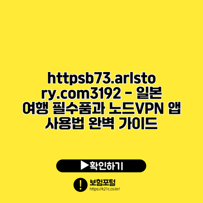 https://b73.arlstory.com/3192 - 일본 여행 필수품과 노드VPN 앱 사용법 완벽 가이드