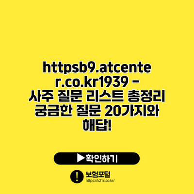 https://b9.atcenter.co.kr/1939 - 사주 질문 리스트 총정리: 궁금한 질문 20가지와 해답!