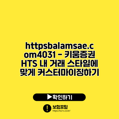 https://balamsae.com/4031 - 키움증권 HTS 내 거래 스타일에 맞게 커스터마이징하기