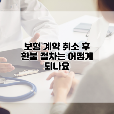 보험 계약 취소 후 환불 절차는 어떻게 되나요?