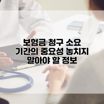 보험금 청구 소요 기간의 중요성 놓치지 말아야 할 정보
