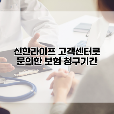 신한라이프 고객센터로 문의한 보험 청구기간